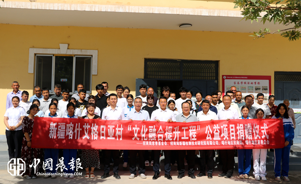 招商局慈善基金会捐赠47.55万元公益项目资金 赋能喀什市艾格日亚村乡村文化振兴